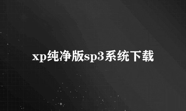 xp纯净版sp3系统下载