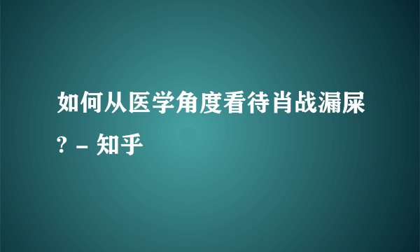 如何从医学角度看待肖战漏屎? - 知乎