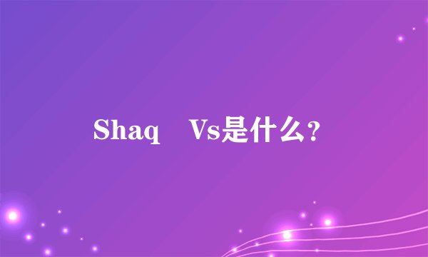 Shaq Vs是什么？