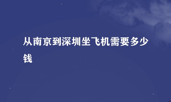 从南京到深圳坐飞机需要多少钱