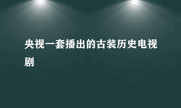 央视一套播出的古装历史电视剧