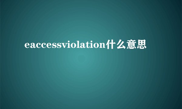 eaccessviolation什么意思