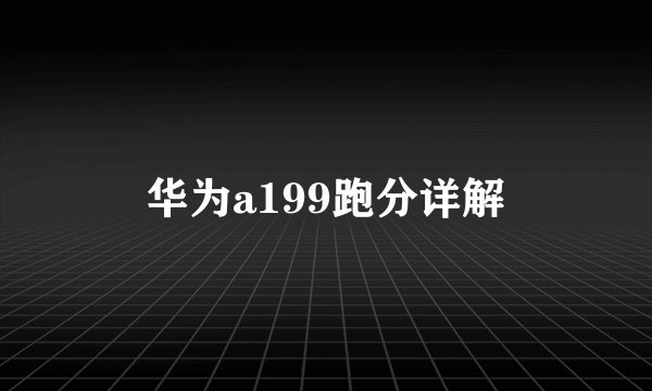 华为a199跑分详解