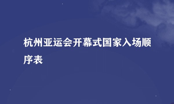 杭州亚运会开幕式国家入场顺序表