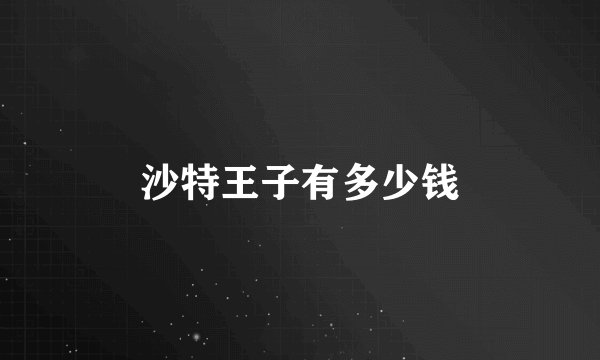 沙特王子有多少钱