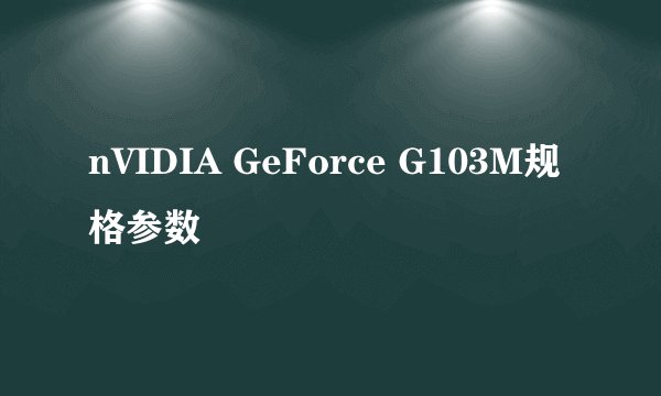 nVIDIA GeForce G103M规格参数