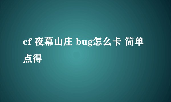 cf 夜幕山庄 bug怎么卡 简单点得