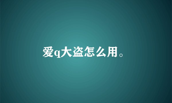 爱q大盗怎么用。