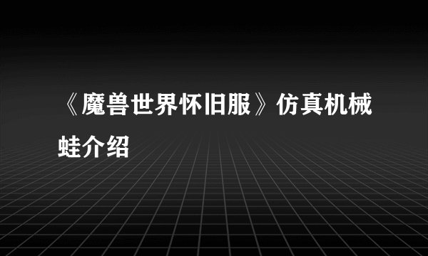 《魔兽世界怀旧服》仿真机械蛙介绍