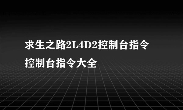 求生之路2L4D2控制台指令 控制台指令大全
