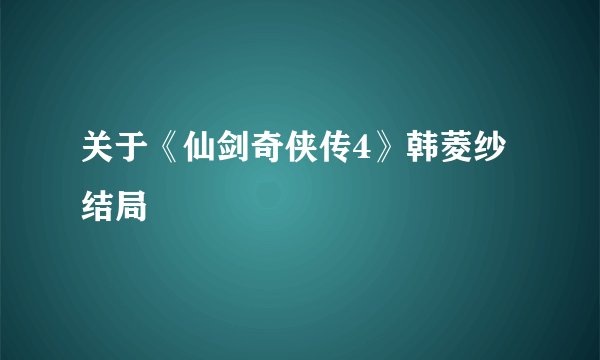 关于《仙剑奇侠传4》韩菱纱结局