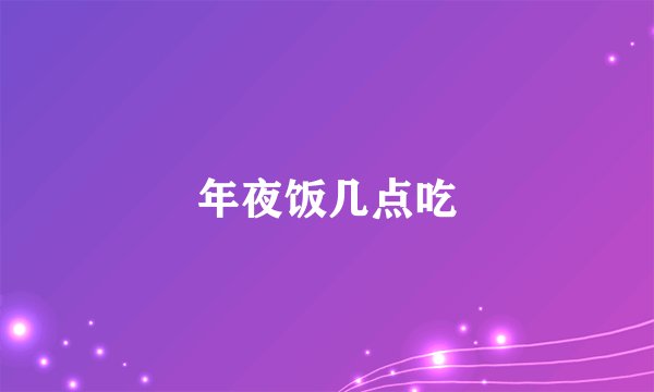年夜饭几点吃