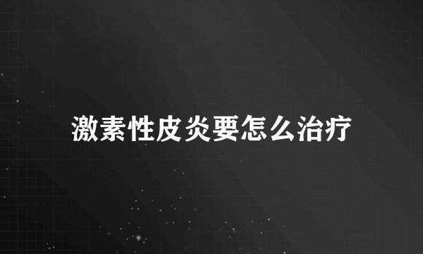 激素性皮炎要怎么治疗