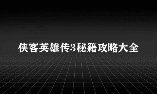 侠客英雄传3秘籍攻略大全