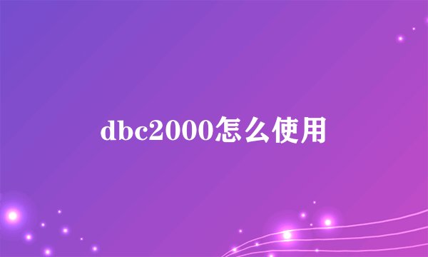 dbc2000怎么使用