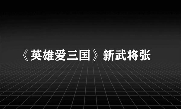 《英雄爱三国》新武将张郃