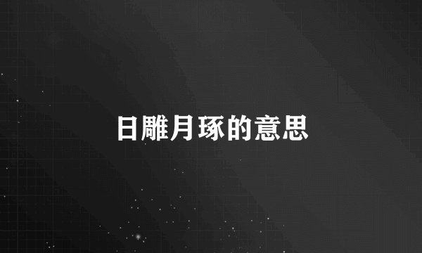 日雕月琢的意思