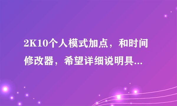 2K10个人模式加点，和时间修改器，希望详细说明具体用法。谢谢。