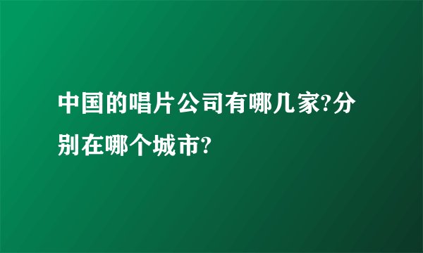 中国的唱片公司有哪几家?分别在哪个城市?