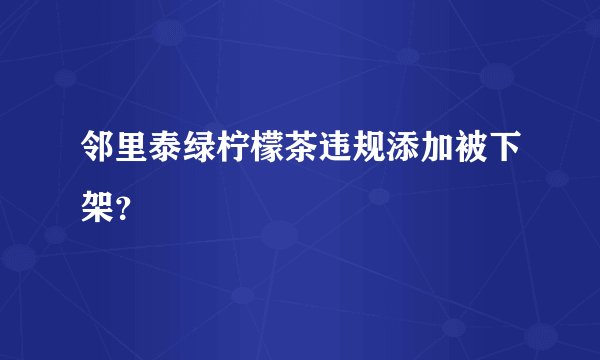 邻里泰绿柠檬茶违规添加被下架？
