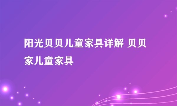 阳光贝贝儿童家具详解 贝贝家儿童家具
