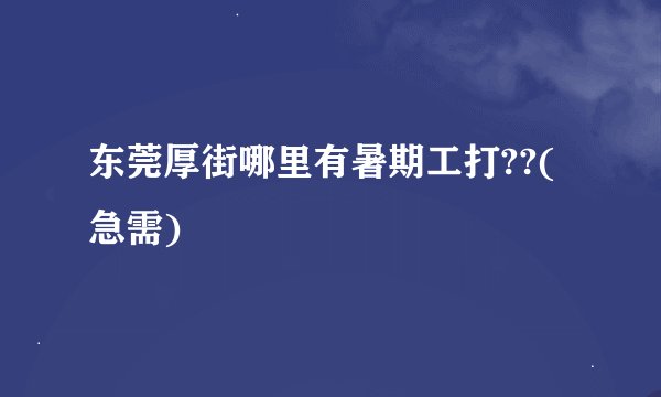 东莞厚街哪里有暑期工打??(急需)