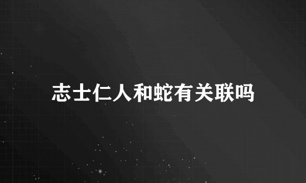 志士仁人和蛇有关联吗