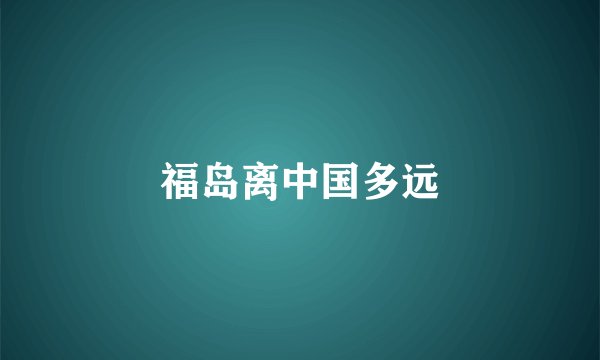 福岛离中国多远