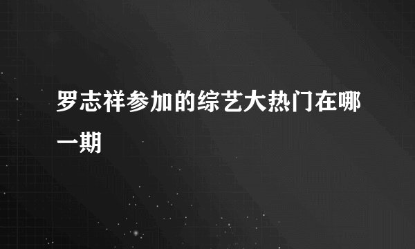 罗志祥参加的综艺大热门在哪一期