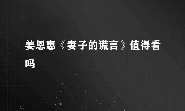 姜恩惠《妻子的谎言》值得看吗