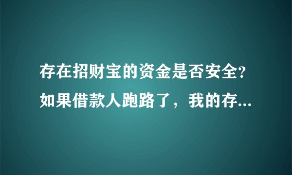 存在招财宝的资金是否安全？如果借款人跑路了，我的存款会发生什么？