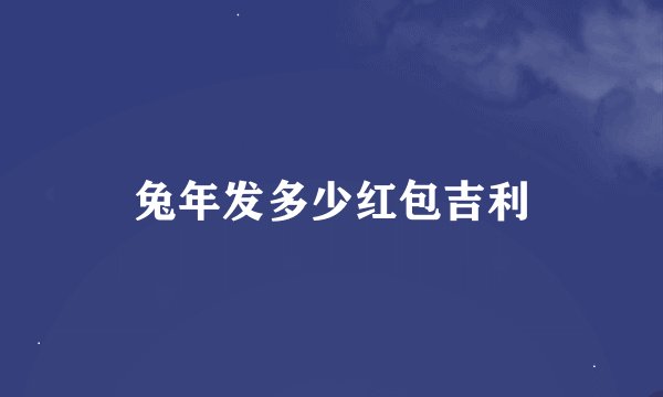 兔年发多少红包吉利