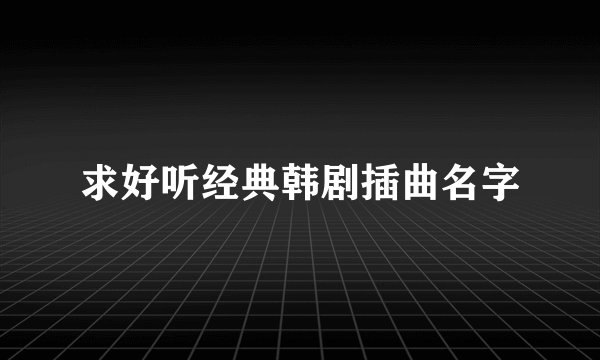 求好听经典韩剧插曲名字