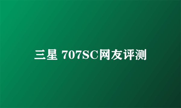 三星 707SC网友评测