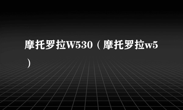 摩托罗拉W530（摩托罗拉w5）