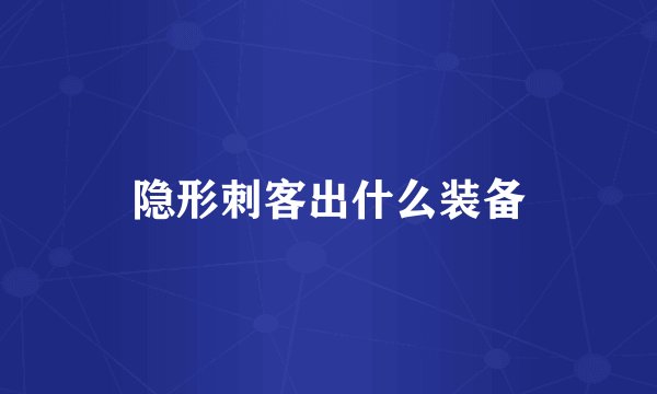 隐形刺客出什么装备
