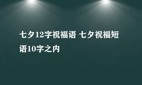 七夕12字祝福语 七夕祝福短语10字之内