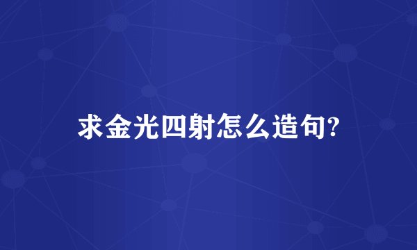 求金光四射怎么造句?