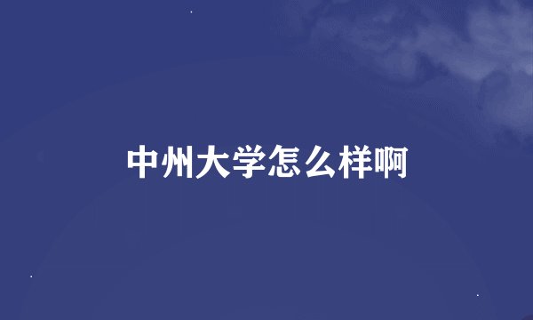 中州大学怎么样啊