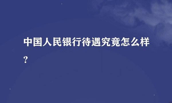 中国人民银行待遇究竟怎么样？