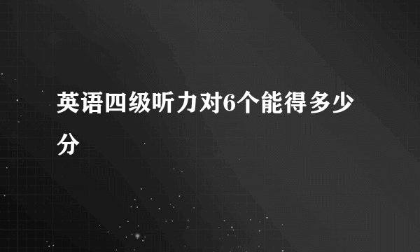 英语四级听力对6个能得多少分