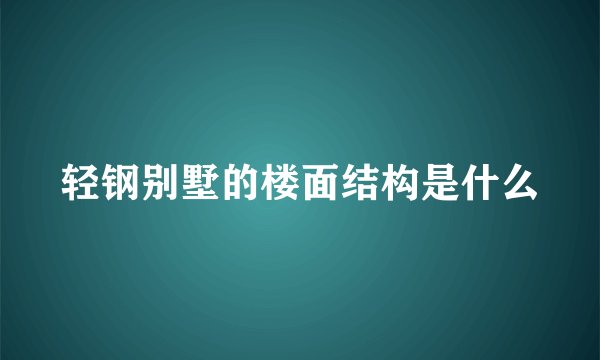 轻钢别墅的楼面结构是什么