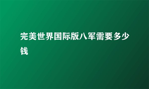 完美世界国际版八军需要多少钱