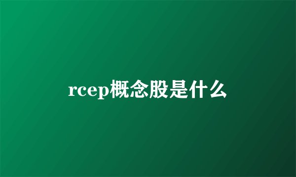 rcep概念股是什么