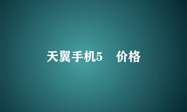 天翼手机5🎈价格