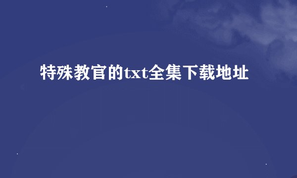特殊教官的txt全集下载地址