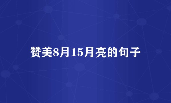 赞美8月15月亮的句子