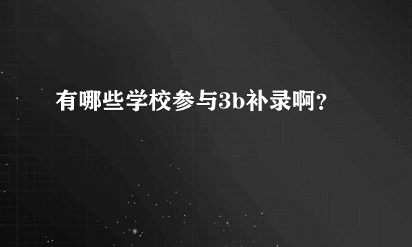 有哪些学校参与3b补录啊？
