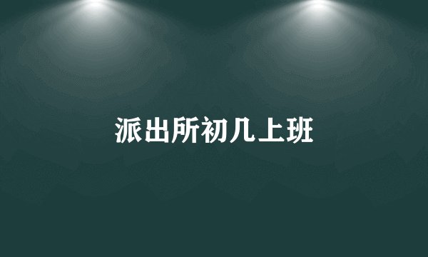 派出所初几上班