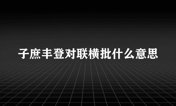 子庶丰登对联横批什么意思